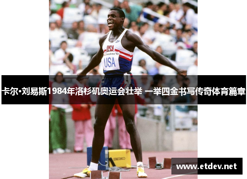 卡尔·刘易斯1984年洛杉矶奥运会壮举 一举四金书写传奇体育篇章