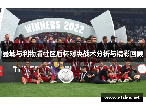 曼城与利物浦社区盾杯对决战术分析与精彩回顾
