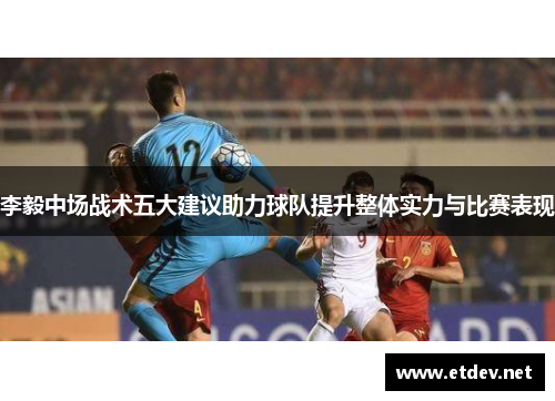 李毅中场战术五大建议助力球队提升整体实力与比赛表现