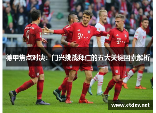 德甲焦点对决：门兴挑战拜仁的五大关键因素解析