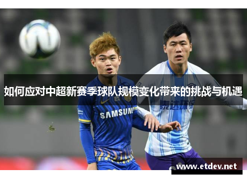 如何应对中超新赛季球队规模变化带来的挑战与机遇