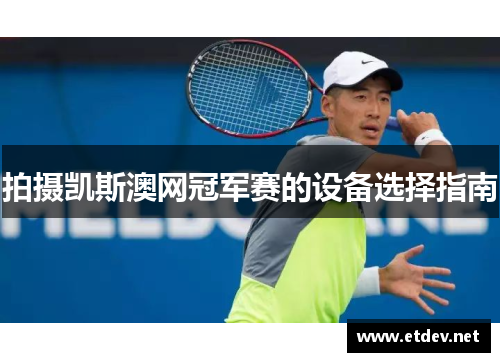 拍摄凯斯澳网冠军赛的设备选择指南