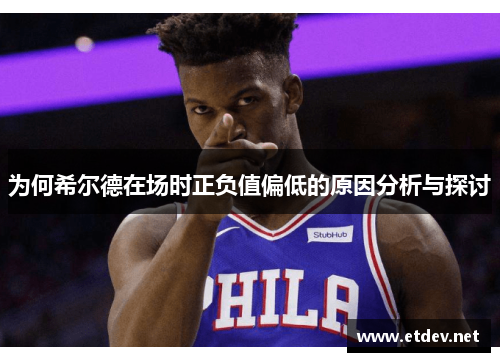 为何希尔德在场时正负值偏低的原因分析与探讨