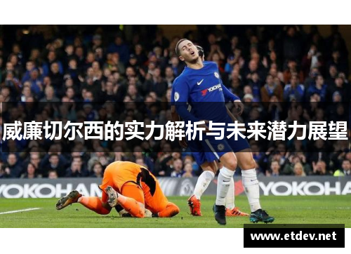 威廉切尔西的实力解析与未来潜力展望