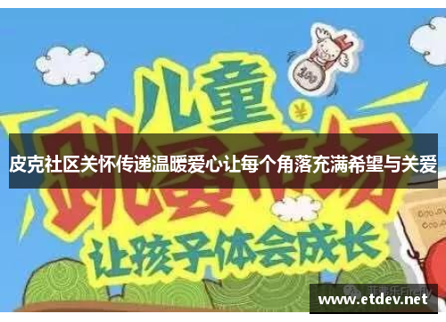 皮克社区关怀传递温暖爱心让每个角落充满希望与关爱
