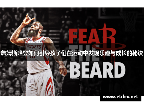 詹姆斯哈登如何引导孩子们在运动中发现乐趣与成长的秘诀 詹姆斯哈登如何引导孩子们在运动中发现乐趣与成长的秘诀