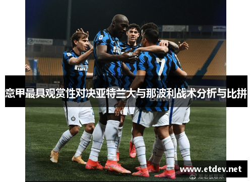 意甲最具观赏性对决亚特兰大与那波利战术分析与比拼 意甲最具观赏性对决亚特兰大与那波利战术分析与比拼