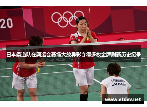 日本柔道队在奥运会赛场大放异彩夺得多枚金牌刷新历史纪录